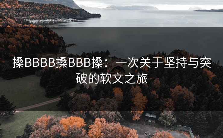 搡BBBB搡BBB搡：一次关于坚持与突破的软文之旅
